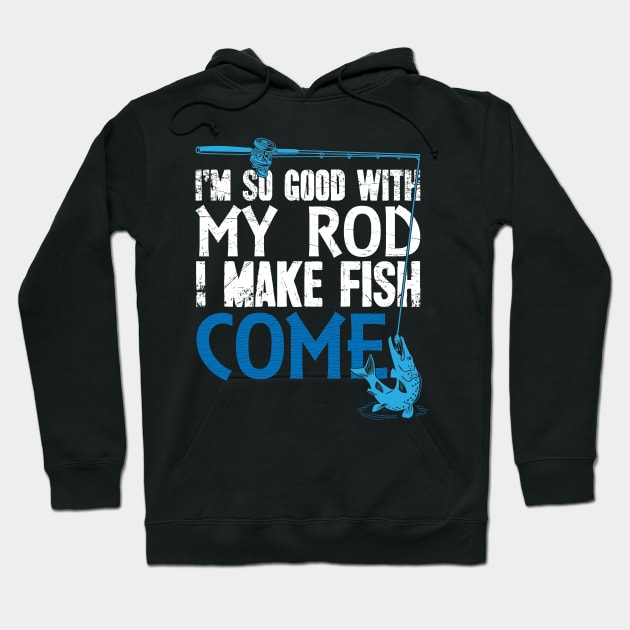 I'm so good with my rod I make fish come fisherman Hoodie by captainmood